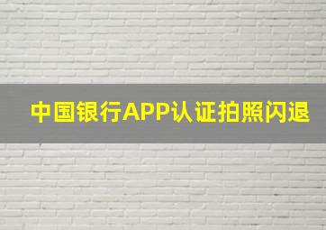 中国银行APP认证拍照闪退