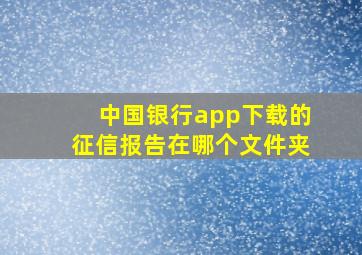 中国银行app下载的征信报告在哪个文件夹