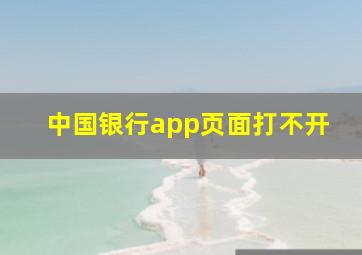 中国银行app页面打不开