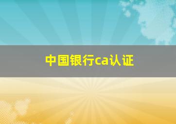 中国银行ca认证