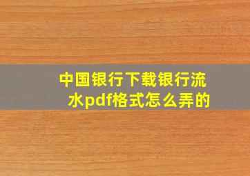 中国银行下载银行流水pdf格式怎么弄的