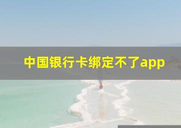 中国银行卡绑定不了app