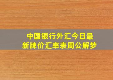 中国银行外汇今日最新牌价汇率表周公解梦