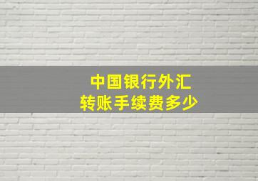 中国银行外汇转账手续费多少