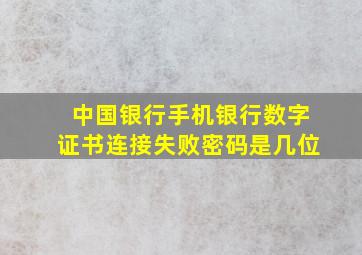 中国银行手机银行数字证书连接失败密码是几位