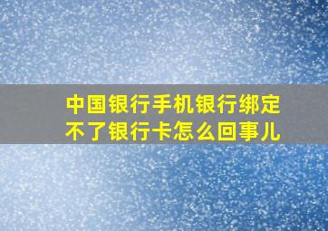 中国银行手机银行绑定不了银行卡怎么回事儿