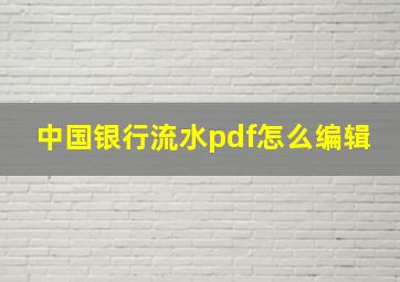 中国银行流水pdf怎么编辑