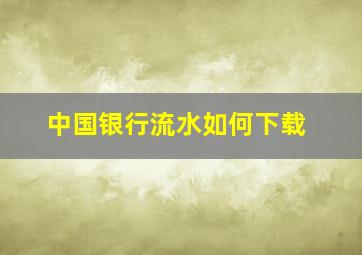 中国银行流水如何下载