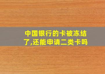 中国银行的卡被冻结了,还能申请二类卡吗