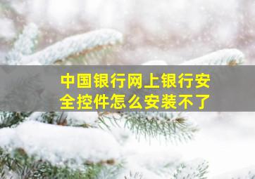 中国银行网上银行安全控件怎么安装不了