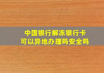 中国银行解冻银行卡可以异地办理吗安全吗