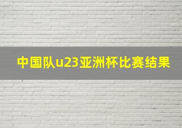 中国队u23亚洲杯比赛结果