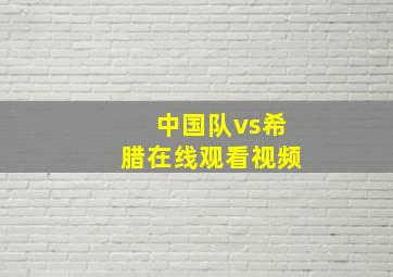 中国队vs希腊在线观看视频