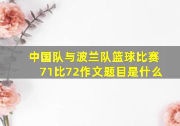 中国队与波兰队篮球比赛71比72作文题目是什么