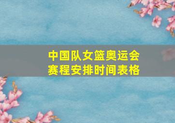 中国队女篮奥运会赛程安排时间表格