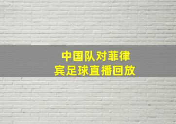 中国队对菲律宾足球直播回放