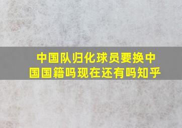 中国队归化球员要换中国国籍吗现在还有吗知乎