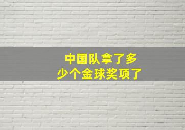 中国队拿了多少个金球奖项了