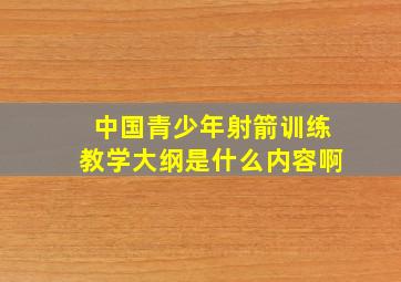 中国青少年射箭训练教学大纲是什么内容啊