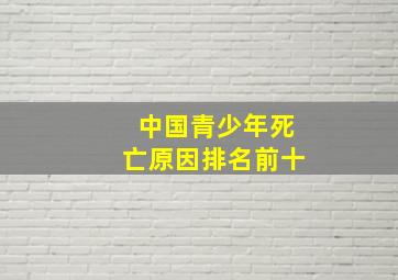 中国青少年死亡原因排名前十