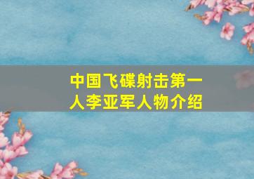 中国飞碟射击第一人李亚军人物介绍