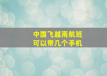 中国飞越南航班可以带几个手机