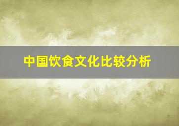 中国饮食文化比较分析