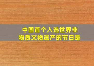 中国首个入选世界非物质文物遗产的节日是