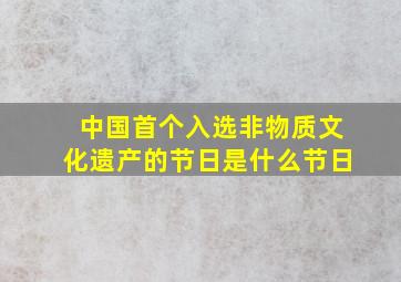 中国首个入选非物质文化遗产的节日是什么节日