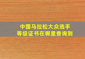 中国马拉松大众选手等级证书在哪里查询到