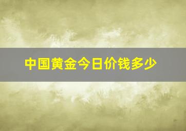 中国黄金今日价钱多少