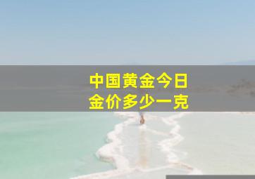 中国黄金今日金价多少一克