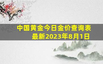 中国黄金今日金价查询表最新2023年8月1日