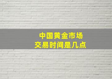 中国黄金市场交易时间是几点