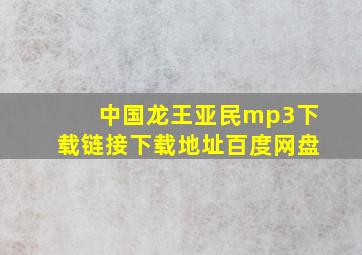 中国龙王亚民mp3下载链接下载地址百度网盘