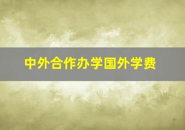 中外合作办学国外学费