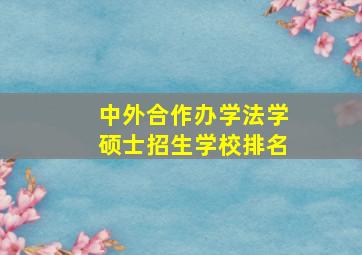 中外合作办学法学硕士招生学校排名