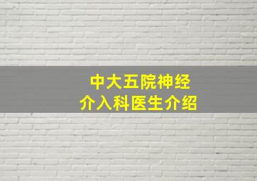 中大五院神经介入科医生介绍