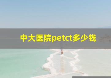 中大医院petct多少钱