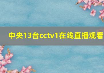 中央13台cctv1在线直播观看