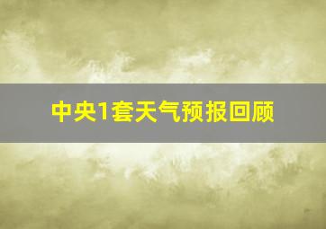 中央1套天气预报回顾