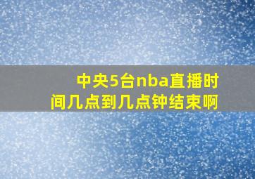 中央5台nba直播时间几点到几点钟结束啊