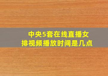 中央5套在线直播女排视频播放时间是几点