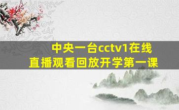 中央一台cctv1在线直播观看回放开学第一课