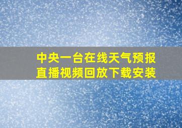 中央一台在线天气预报直播视频回放下载安装