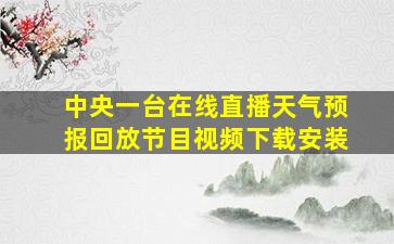 中央一台在线直播天气预报回放节目视频下载安装