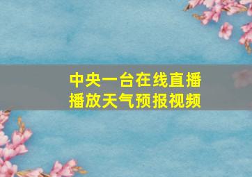 中央一台在线直播播放天气预报视频