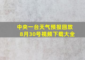 中央一台天气预报回放8月30号视频下载大全