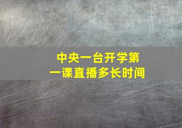 中央一台开学第一课直播多长时间