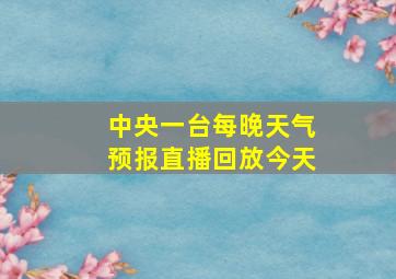 中央一台每晚天气预报直播回放今天